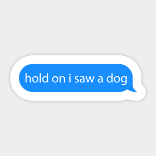 hold on i saw a dog Sticker